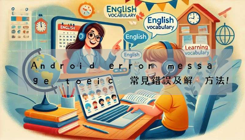 Android error message toeic 常見錯誤及解決方法!